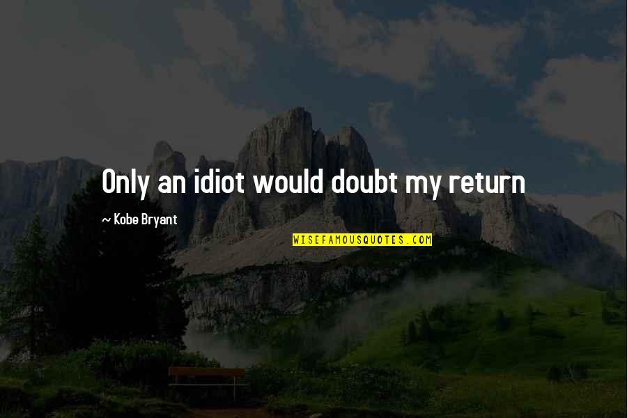 Virumandi Quotes By Kobe Bryant: Only an idiot would doubt my return