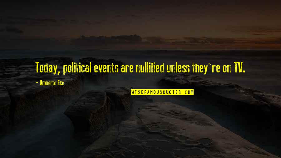 Virus Protection Quotes By Umberto Eco: Today, political events are nullified unless they're on