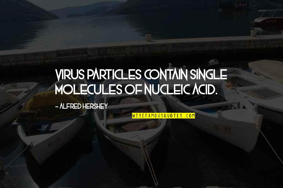 Virus Quotes By Alfred Hershey: Virus particles contain single molecules of nucleic acid.