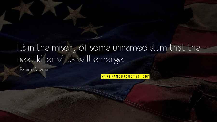 Virus Quotes By Barack Obama: It's in the misery of some unnamed slum