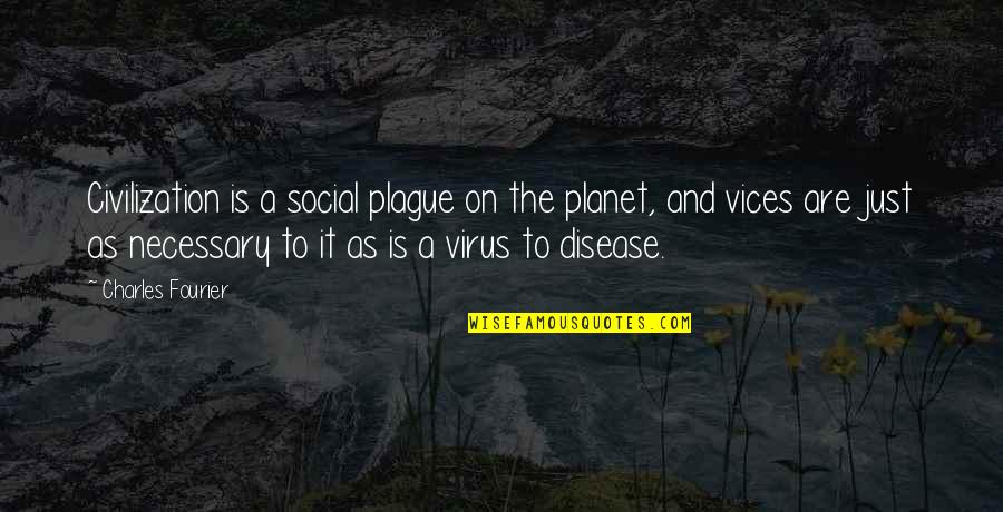 Virus Quotes By Charles Fourier: Civilization is a social plague on the planet,