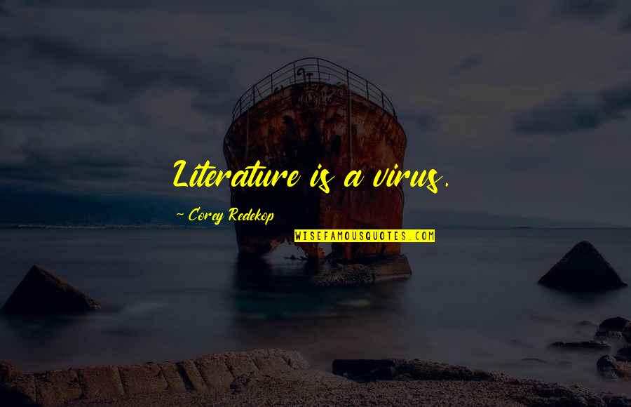 Virus Quotes By Corey Redekop: Literature is a virus.