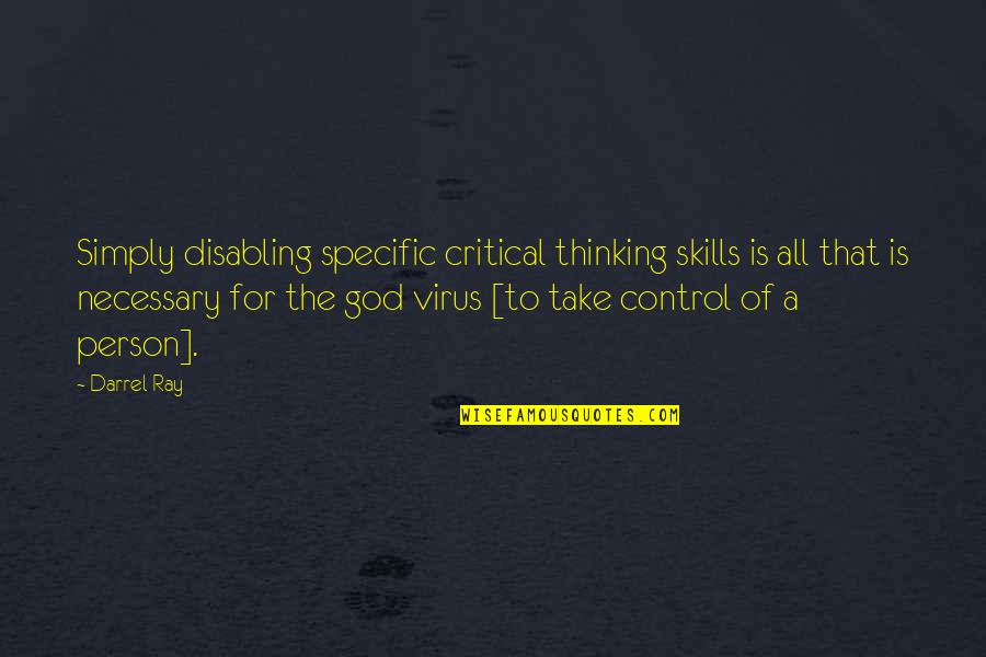 Virus Quotes By Darrel Ray: Simply disabling specific critical thinking skills is all