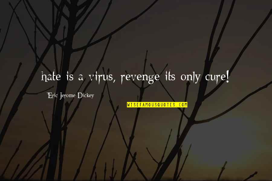 Virus Quotes By Eric Jerome Dickey: hate is a virus, revenge its only cure!