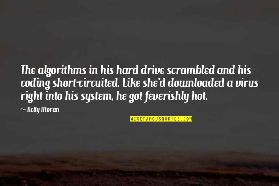 Virus Quotes By Kelly Moran: The algorithms in his hard drive scrambled and