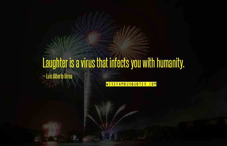 Virus Quotes By Luis Alberto Urrea: Laughter is a virus that infects you with