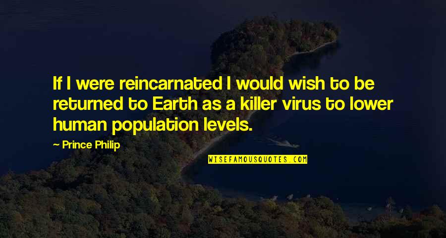 Virus Quotes By Prince Philip: If I were reincarnated I would wish to