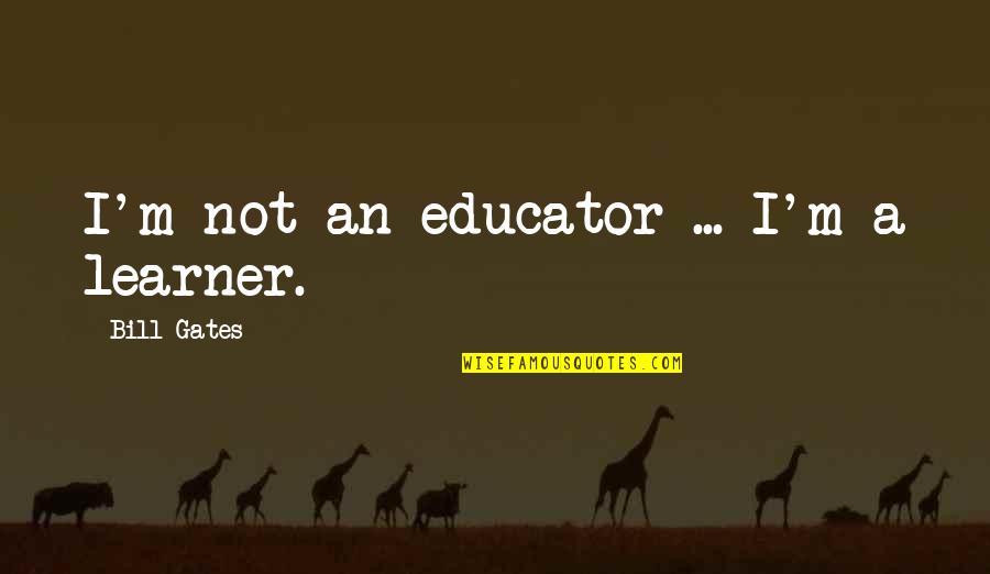Virus The Flu Quotes By Bill Gates: I'm not an educator ... I'm a learner. Virus The Flu Quotes By Bill Gates: I'm not an educator ... I'm a learner.