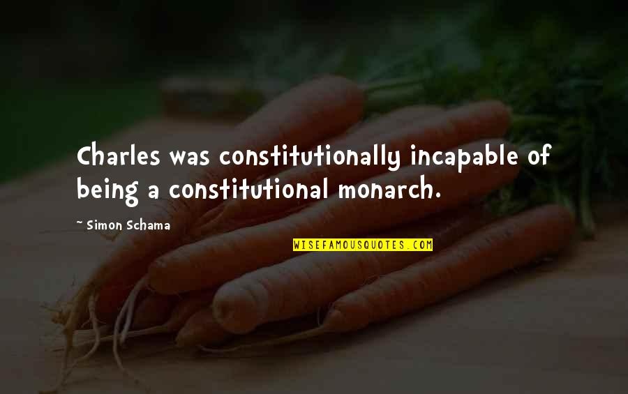 Virus Wearing Masks Quotes By Simon Schama: Charles was constitutionally incapable of being a constitutional