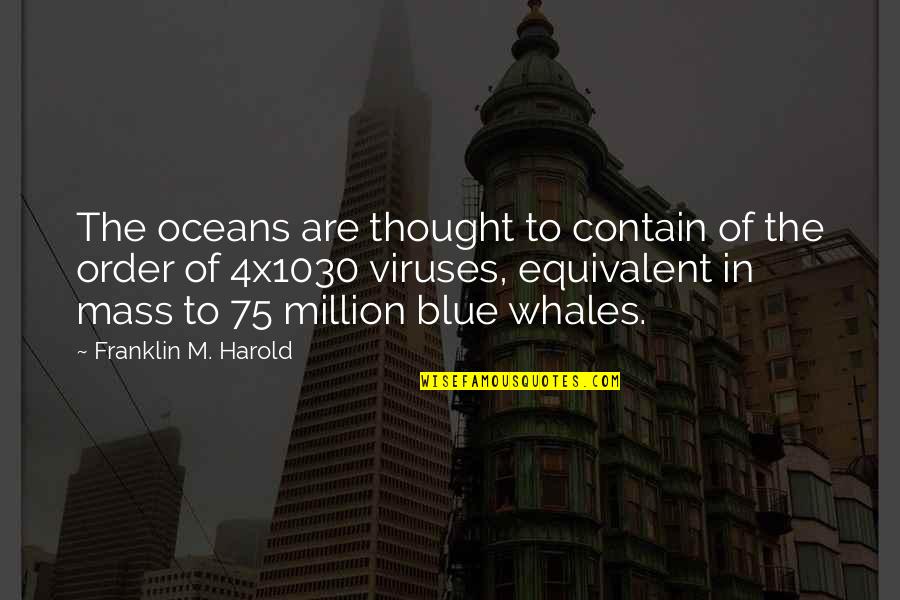 Viruses Quotes By Franklin M. Harold: The oceans are thought to contain of the Viruses Quotes By Franklin M. Harold: The oceans are thought to contain of the