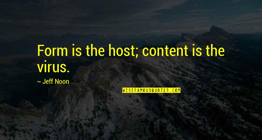 Viruses Quotes By Jeff Noon: Form is the host; content is the virus. Viruses Quotes By Jeff Noon: Form is the host; content is the virus.