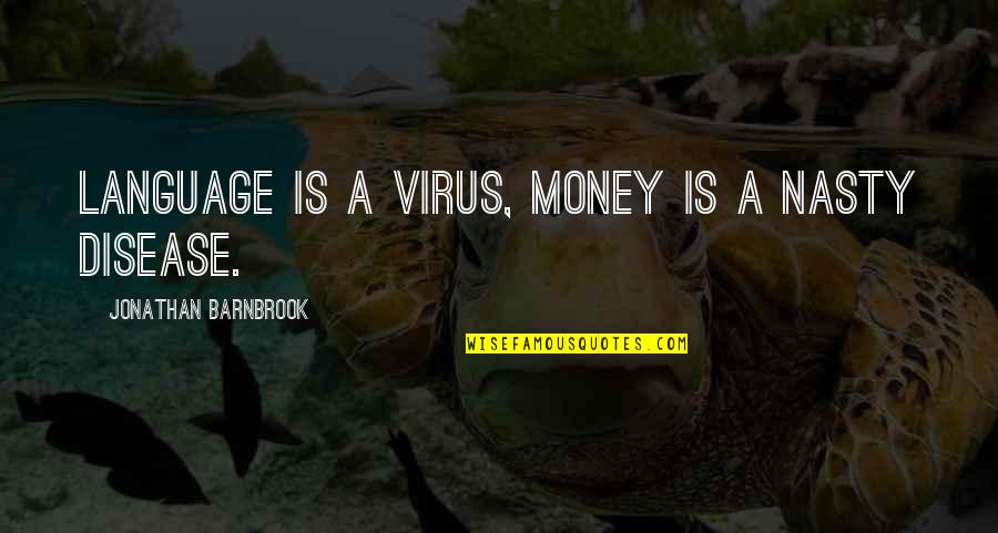 Viruses Quotes By Jonathan Barnbrook: Language is a virus, money is a nasty Viruses Quotes By Jonathan Barnbrook: Language is a virus, money is a nasty