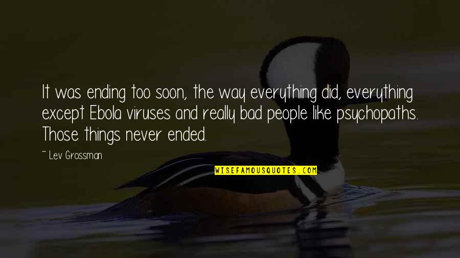 Viruses Quotes By Lev Grossman: It was ending too soon, the way everything Viruses Quotes By Lev Grossman: It was ending too soon, the way everything