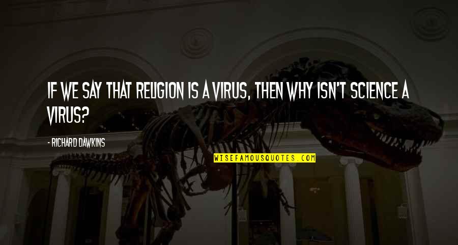 Viruses Quotes By Richard Dawkins: If we say that religion is a virus, Viruses Quotes By Richard Dawkins: If we say that religion is a virus,