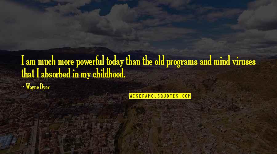 Viruses Quotes By Wayne Dyer: I am much more powerful today than the Viruses Quotes By Wayne Dyer: I am much more powerful today than the