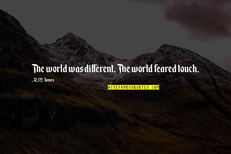 Virus's Quotes By R.M. James: The world was different. The world feared touch.