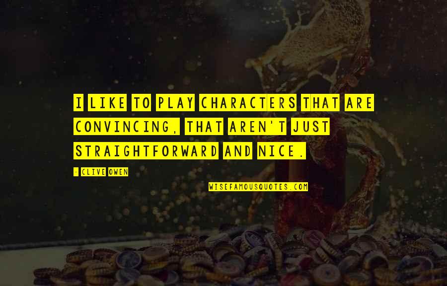 Viruti Quotes By Clive Owen: I like to play characters that are convincing,