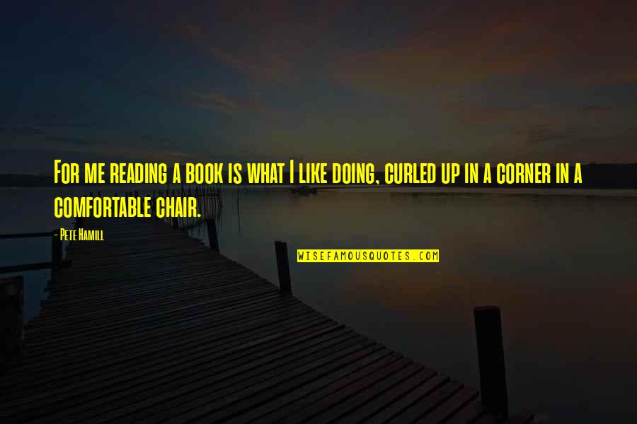 Virvar Katha Quotes By Pete Hamill: For me reading a book is what I Virvar Katha Quotes By Pete Hamill: For me reading a book is what I