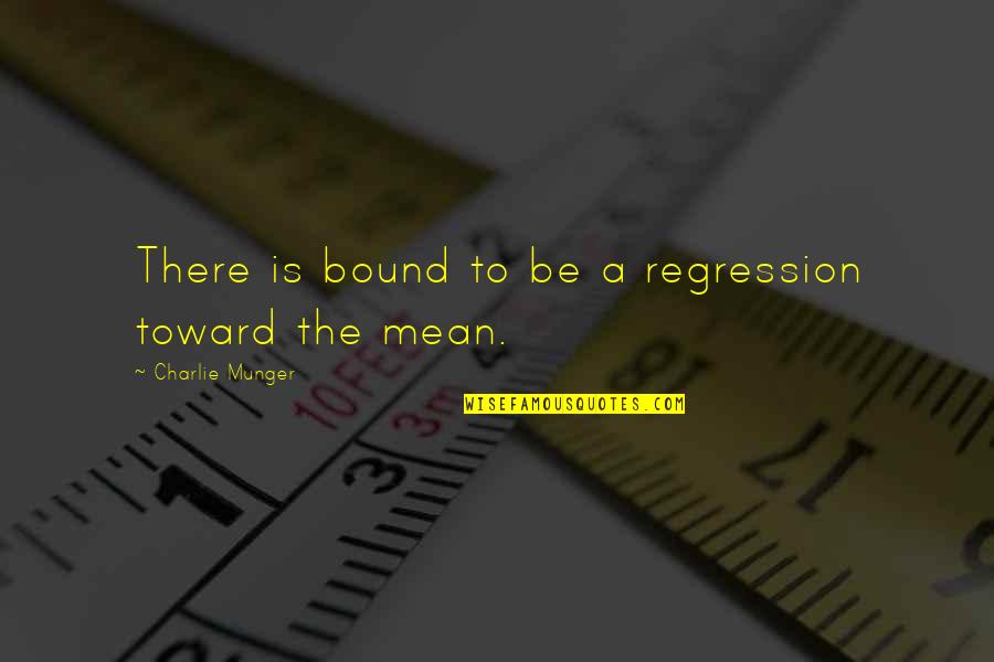 Virvel Bend Quotes By Charlie Munger: There is bound to be a regression toward Virvel Bend Quotes By Charlie Munger: There is bound to be a regression toward