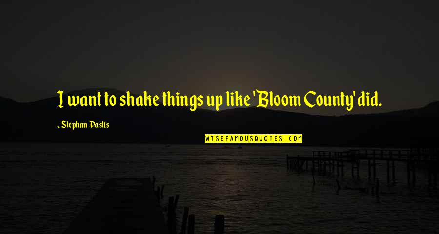 Virvel Bend Quotes By Stephan Pastis: I want to shake things up like 'Bloom Virvel Bend Quotes By Stephan Pastis: I want to shake things up like 'Bloom