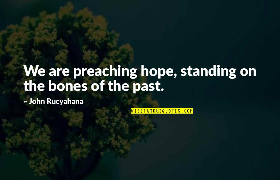 Virves Kapnes Quotes By John Rucyahana: We are preaching hope, standing on the bones