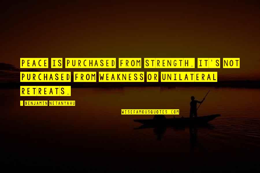 Virves Nerimui Quotes By Benjamin Netanyahu: Peace is purchased from strength. It's not purchased Virves Nerimui Quotes By Benjamin Netanyahu: Peace is purchased from strength. It's not purchased