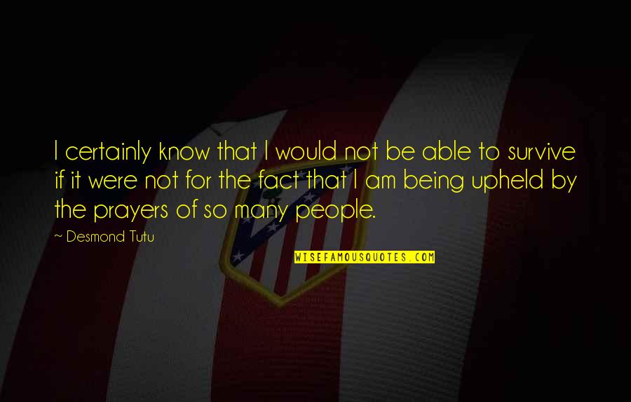 Virves Nerimui Quotes By Desmond Tutu: I certainly know that I would not be Virves Nerimui Quotes By Desmond Tutu: I certainly know that I would not be