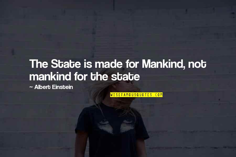 Virztask1850 Quotes By Albert Einstein: The State is made for Mankind, not mankind Virztask1850 Quotes By Albert Einstein: The State is made for Mankind, not mankind