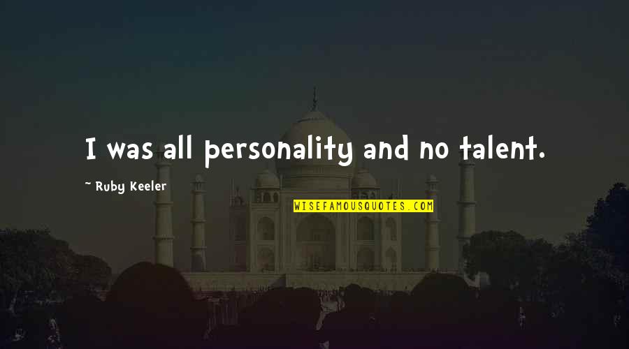 Virztech Quotes By Ruby Keeler: I was all personality and no talent. Virztech Quotes By Ruby Keeler: I was all personality and no talent.