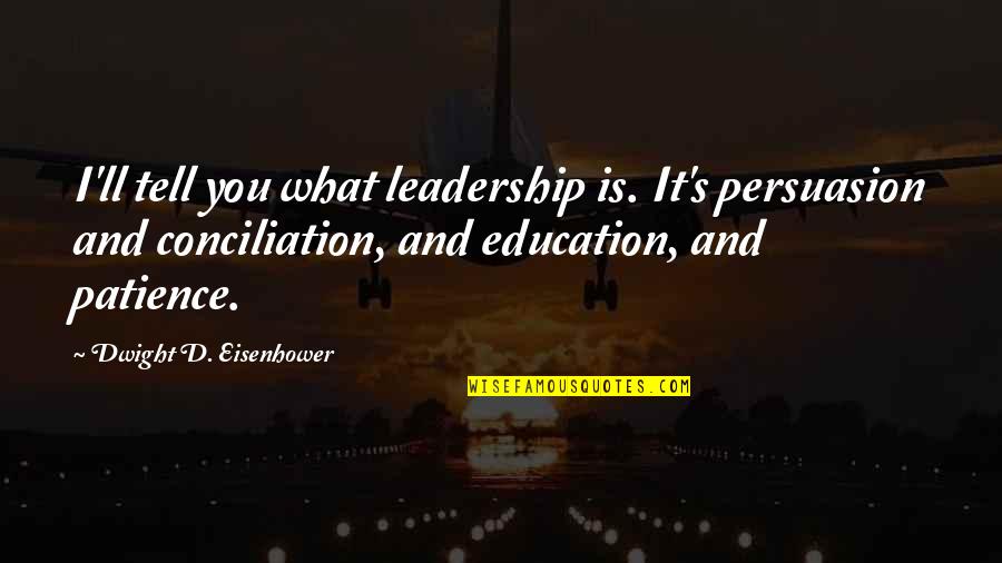 Vis Quotes By Dwight D. Eisenhower: I'll tell you what leadership is. It's persuasion