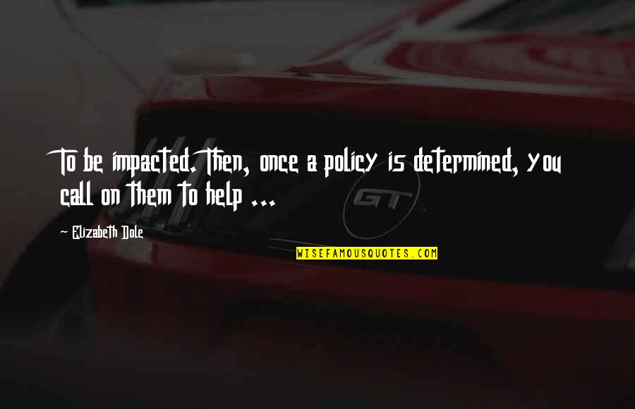 Visa Aftermarket Quotes By Elizabeth Dole: To be impacted. Then, once a policy is