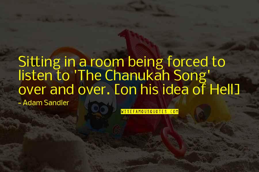 Visad Quotes By Adam Sandler: Sitting in a room being forced to listen Visad Quotes By Adam Sandler: Sitting in a room being forced to listen