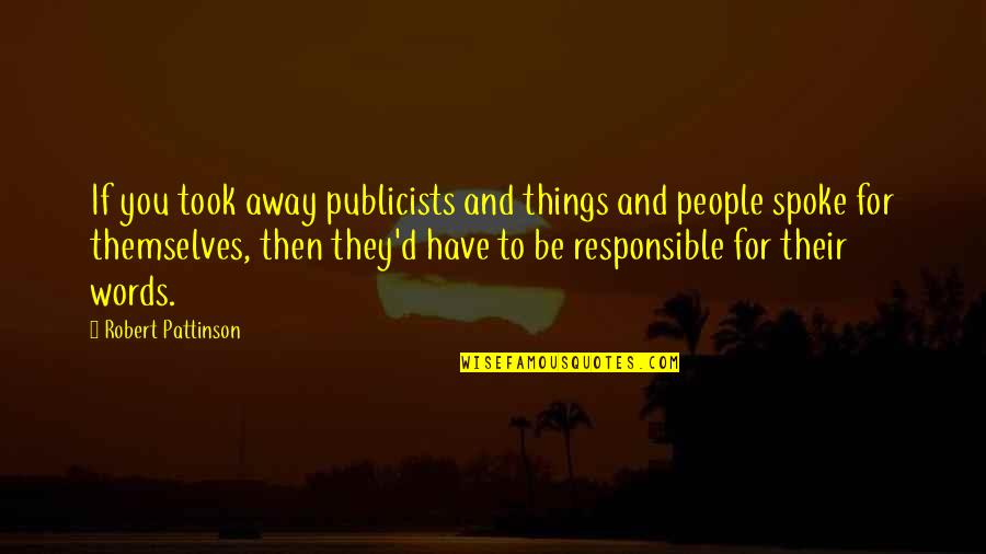 Visad Quotes By Robert Pattinson: If you took away publicists and things and Visad Quotes By Robert Pattinson: If you took away publicists and things and