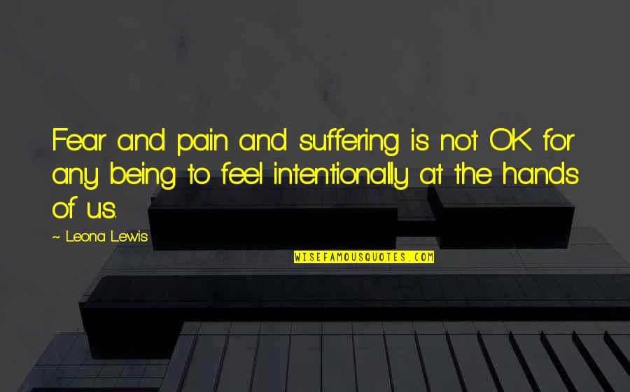 Visados Espanoles Quotes By Leona Lewis: Fear and pain and suffering is not OK Visados Espanoles Quotes By Leona Lewis: Fear and pain and suffering is not OK