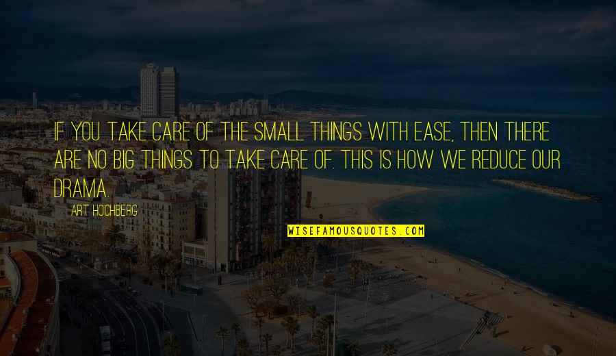 Visados Icai Quotes By Art Hochberg: If you take care of the small things Visados Icai Quotes By Art Hochberg: If you take care of the small things