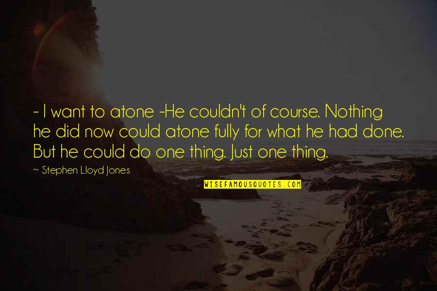 Visados Icai Quotes By Stephen Lloyd Jones: - I want to atone -He couldn't of Visados Icai Quotes By Stephen Lloyd Jones: - I want to atone -He couldn't of