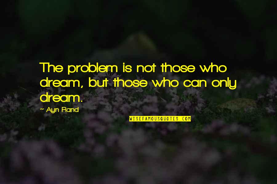 Visaged Quotes By Ayn Rand: The problem is not those who dream, but