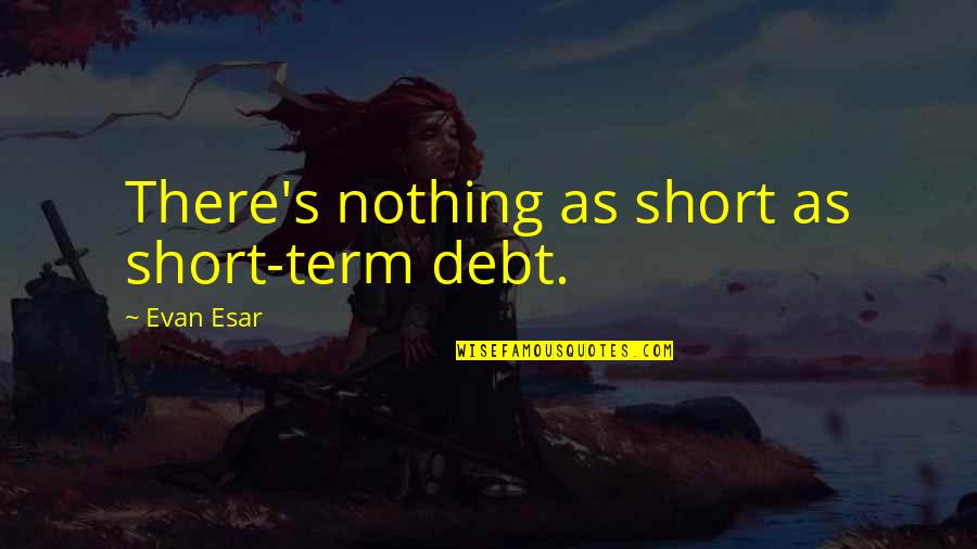 Visages Frayeur Quotes By Evan Esar: There's nothing as short as short-term debt.