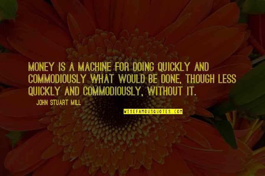 Visagie Lodge Quotes By John Stuart Mill: Money is a machine for doing quickly and