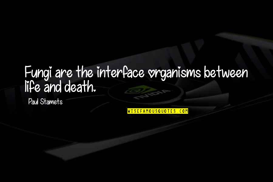 Visaintellspendinglink Quotes By Paul Stamets: Fungi are the interface organisms between life and Visaintellspendinglink Quotes By Paul Stamets: Fungi are the interface organisms between life and
