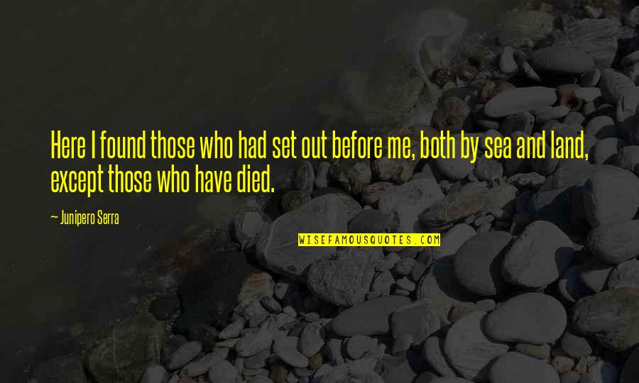 Visalli Floors Quotes By Junipero Serra: Here I found those who had set out Visalli Floors Quotes By Junipero Serra: Here I found those who had set out