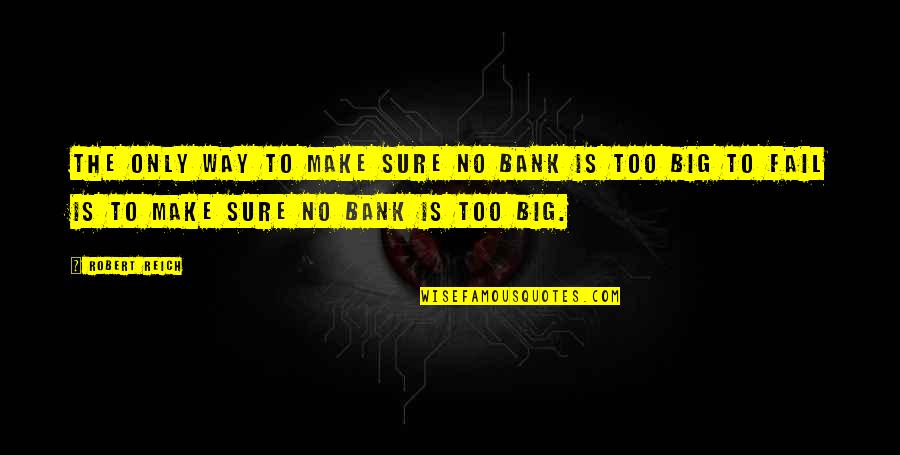 Visalli Floors Quotes By Robert Reich: The only way to make sure no bank Visalli Floors Quotes By Robert Reich: The only way to make sure no bank