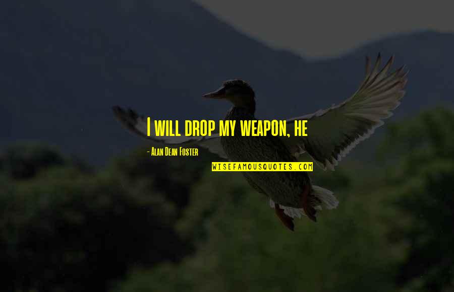 Visalus Neuro Quotes By Alan Dean Foster: I will drop my weapon, he Visalus Neuro Quotes By Alan Dean Foster: I will drop my weapon, he