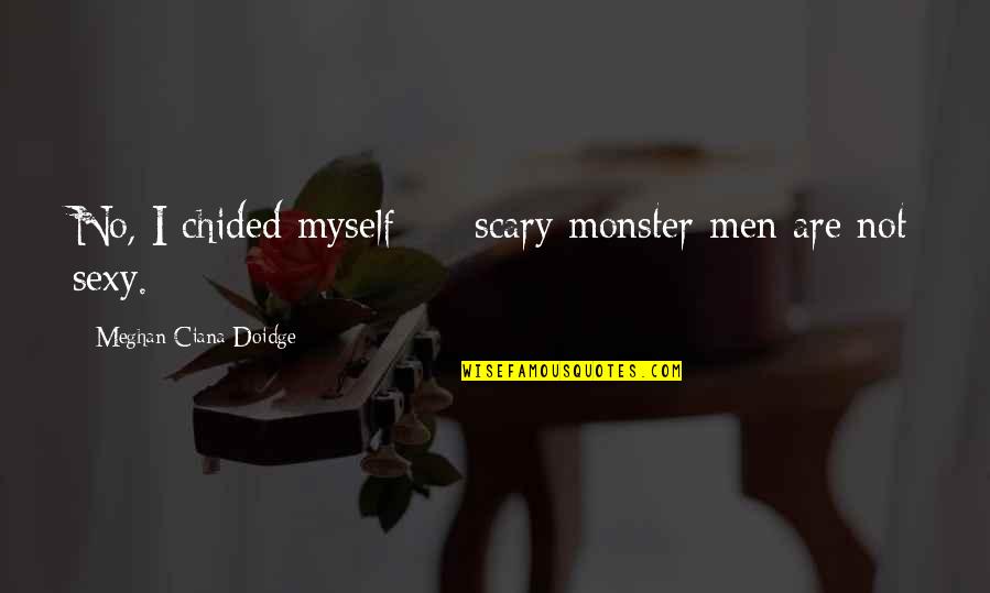 Visalus Neuro Quotes By Meghan Ciana Doidge: No, I chided myself - scary monster men Visalus Neuro Quotes By Meghan Ciana Doidge: No, I chided myself - scary monster men