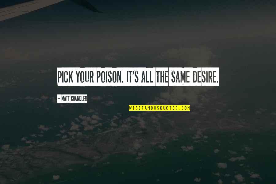 Visant Quotes By Matt Chandler: Pick your poison. It's all the same desire. Visant Quotes By Matt Chandler: Pick your poison. It's all the same desire.