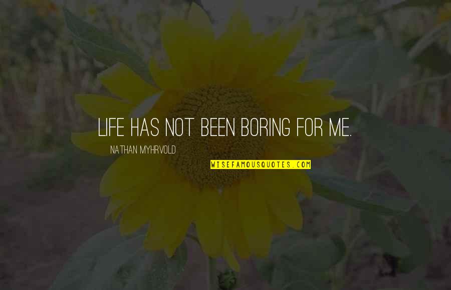 Visanthe Quotes By Nathan Myhrvold: Life has not been boring for me. Visanthe Quotes By Nathan Myhrvold: Life has not been boring for me.