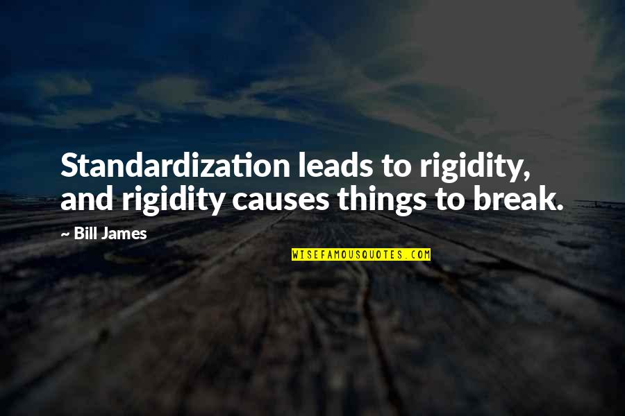 Visaphone Quotes By Bill James: Standardization leads to rigidity, and rigidity causes things