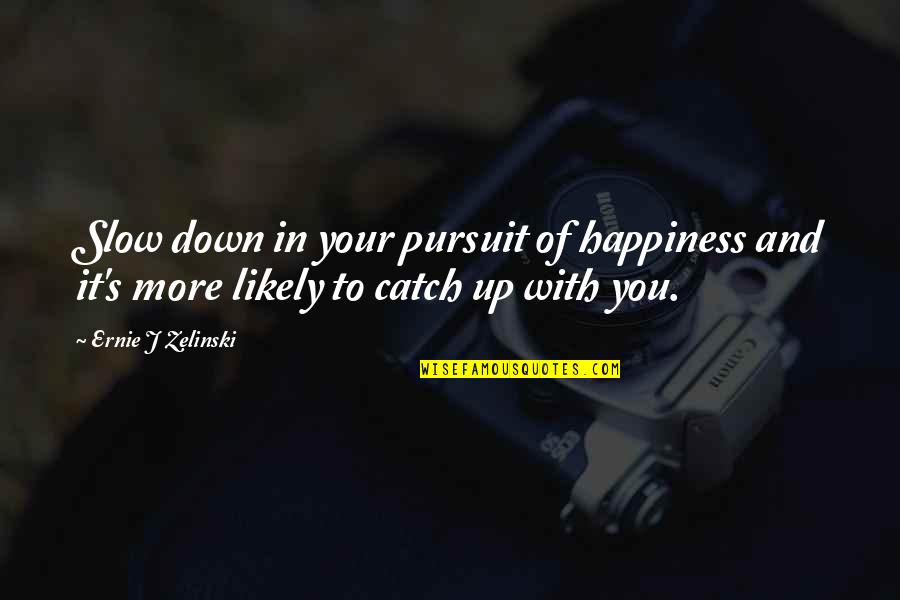 Visaphone Quotes By Ernie J Zelinski: Slow down in your pursuit of happiness and Visaphone Quotes By Ernie J Zelinski: Slow down in your pursuit of happiness and