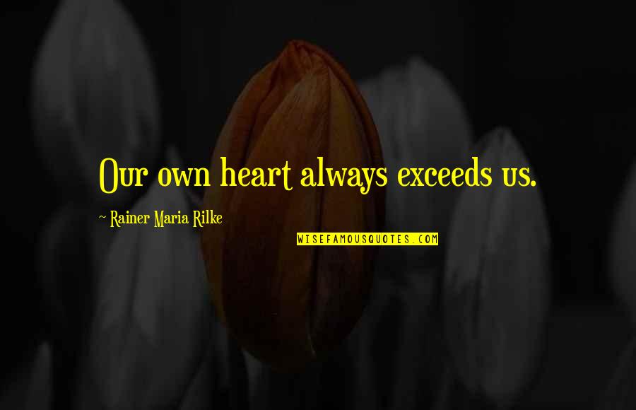 Visaphone Quotes By Rainer Maria Rilke: Our own heart always exceeds us. Visaphone Quotes By Rainer Maria Rilke: Our own heart always exceeds us.