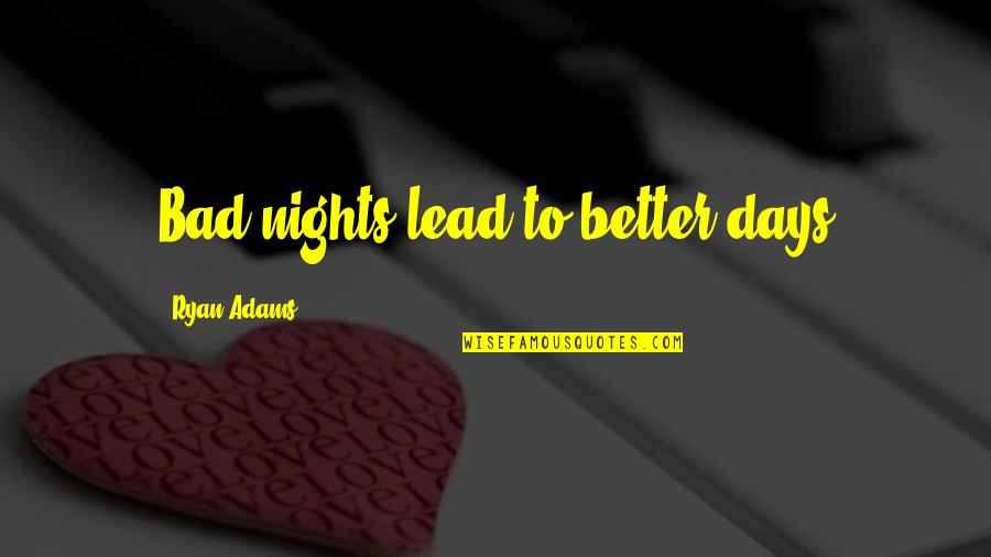 Visaphone Quotes By Ryan Adams: Bad nights lead to better days Visaphone Quotes By Ryan Adams: Bad nights lead to better days
